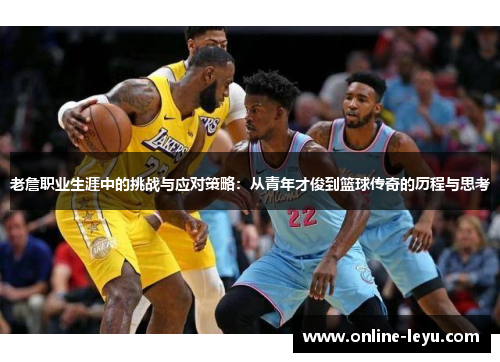 老詹职业生涯中的挑战与应对策略：从青年才俊到篮球传奇的历程与思考