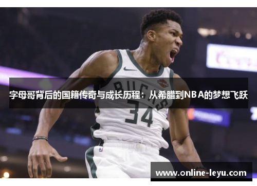 字母哥背后的国籍传奇与成长历程：从希腊到NBA的梦想飞跃