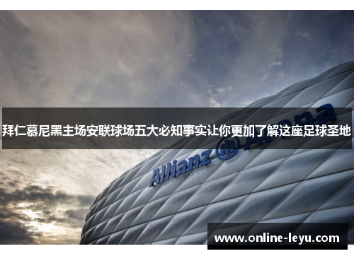 拜仁慕尼黑主场安联球场五大必知事实让你更加了解这座足球圣地