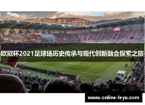 欧冠杯2021足球场历史传承与现代创新融合探索之旅